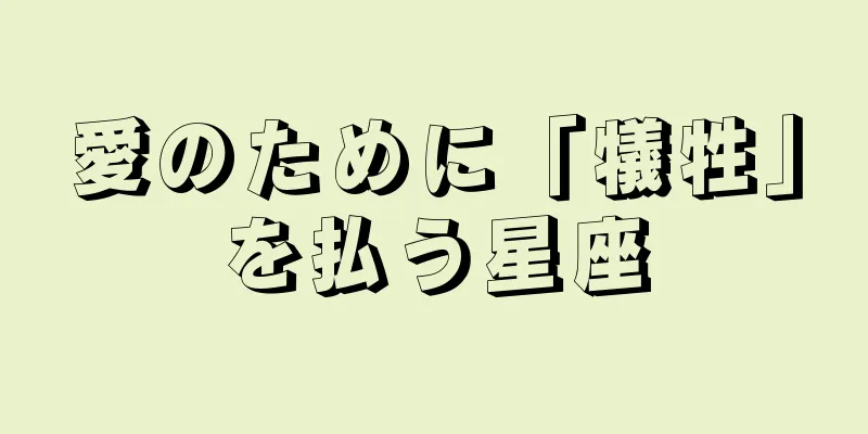愛のために「犠牲」を払う星座